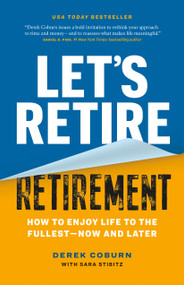 Let's Retire Retirement (How to Enjoy Life to the Fullest-Now and Later) by Derek Coburn, Sara Stibitz, 9781774585061