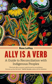 Ally Is a Verb (A Guide to Reconciliation with Indigenous Peoples) - 9781774585771 by Rose LeMay, 9781774585771