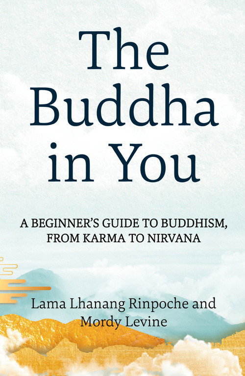 The Buddha in You (A Beginner's Guide to Buddhism, from Karma to Nirvana) by Lama Lhanang Rinpoche, Mordy Levine, 9781649633798