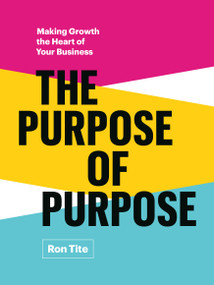 The Purpose of Purpose (Making Growth the Heart of Your Business) by Ron Tite, 9781774585801