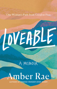 Loveable (A Memoir: One Woman's Path from Good to Free) by Amber Rae, 9781250809339