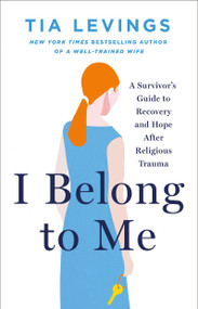 I Belong to Me (A Survivor's Guide to Recovery and Hope after Religious Trauma) by Tia Levings, 9781250374271