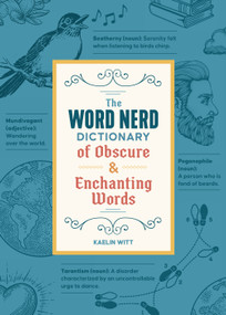 The Word Nerd Dictionary of Obscure & Enchanting Words by Kaelin Witt, 9781250388988