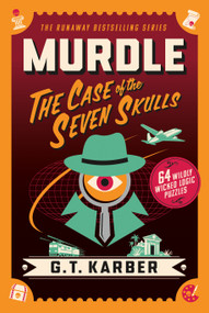 Murdle: The Case of the Seven Skulls (64 Wildly Wicked Logic Puzzles) by G. T. Karber, 9781250350701