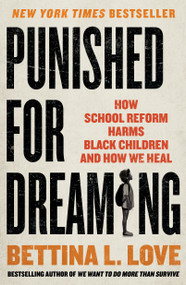 Punished for Dreaming (How School Reform Harms Black Children and How We Heal) - 9781250383082 by Bettina L. Love, 9781250383082