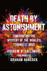 Death by Astonishment (Confronting the Mystery of the World's Strangest Drug) by Andrew R. Gallimore, Graham Hancock, 9781250357755