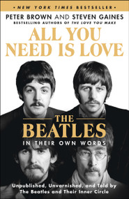 All You Need Is Love: The Beatles in Their Own Words (Unpublished, Unvarnished, and Told by The Beatles and Their Inner Circle) - 9781250872395 by Peter Brown, Steven Gaines, 9781250872395