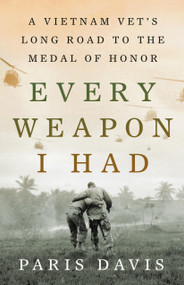 Every Weapon I Had (A Vietnam Vet's Long Road to the Medal of Honor) by Paris Davis, 9781250387653