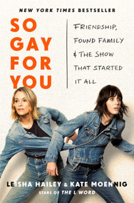 So Gay for You (Friendship, Found Family, and the Show That Started It All) by Kate Moennig, Leisha Hailey, 9781250361363