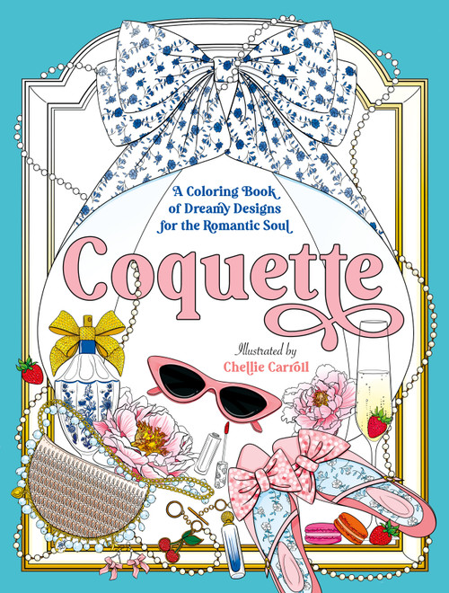 Coquette (A Coloring Book of Dreamy Designs for the Romantic Soul) by Chellie Carroll, 9781250389039