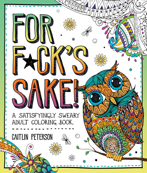 For F*ck's Sake (A Satisfyingly Sweary Adult Coloring Book) by Caitlin Peterson, 9781250389046
