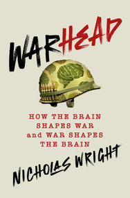 Warhead (How the Brain Shapes War and War Shapes the Brain) by Nicholas Wright, 9781250286871