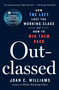Outclassed (How the Left Lost the Working Class and How to Win Them Back) by Joan C. Williams, 9781250368966