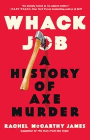 Whack Job (A History of Axe Murder) by Rachel McCarthy James, 9781250276735