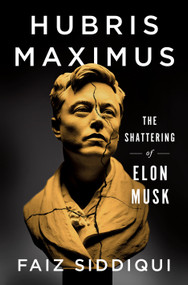Hubris Maximus (The Shattering of Elon Musk) by Faiz Siddiqui, 9781250327178