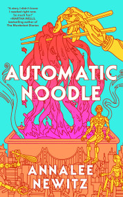 Automatic Noodle by Annalee Newitz, 9781250357465