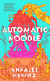 Automatic Noodle by Annalee Newitz, 9781250357465