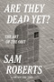 Are They Dead Yet? (The Art of the Obit) by Sam Roberts, 9781639733651