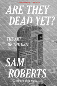 Are They Dead Yet? (The Art of the Obit) by Sam Roberts, 9781639733651