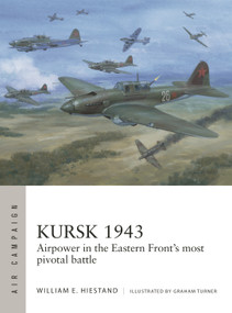 Kursk 1943 (Airpower in the Eastern Front's most pivotal battle) by William E. Hiestand, Graham Turner, 9781472865199
