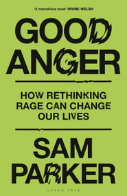 Good Anger (How Rethinking Rage Can Change Our Lives) by Sam Parker, 9781399417853