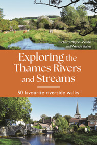 Exploring the Thames Rivers and Streams (50 favourite riverside walks) by Richard Mayon-White, Wendy Yorke, 9781844866717