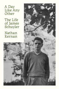 A Day Like Any Other (The Life of James Schuyler) by Nathan Kernan, 9780374281175