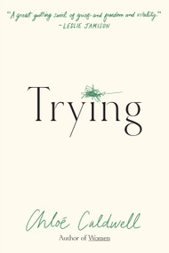 Trying (A Memoir) by Chloe Caldwell, 9781644453476