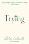 Trying (A Memoir) by Chloe Caldwell, 9781644453476
