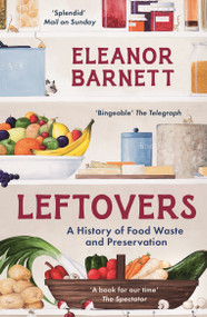 Leftovers (A History of Food Waste and Preservation) - 9781803281582 by Eleanor Barnett, 9781803281582