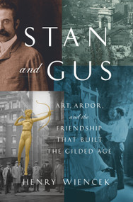 Stan and Gus (Art, Ardor, and the Friendship That Built the Gilded Age) by Henry Wiencek, 9780374162498