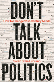 Don't Talk About Politics (How to Change 21st-Century Minds) by Sarah Stein Lubrano, 9781399413923
