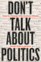 Don't Talk About Politics (How to Change 21st-Century Minds) by Sarah Stein Lubrano, 9781399413923