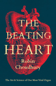 The Beating Heart (The Art and Science of Our Most Vital Organ) by Robin Choudhury, 9781837931767