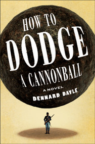 How to Dodge a Cannonball (A Novel) by Dennard Dayle, 9781250345677