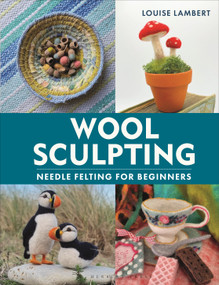 Wool Sculpting (Needle Felting for Beginners) by Louise Lambert, 9781789942125