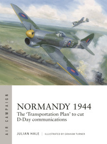 Normandy 1944 (The 'Transportation Plan' to cut D-Day communications) by Julian Hale, Graham Turner, 9781472865809