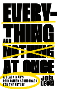 Everything and Nothing at Once (A Black Man's Reimagined Soundtrack for the Future) - 9781250887122 by Joél Leon, 9781250887122