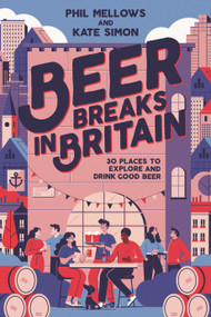 Beer Breaks in Britain (30 places to explore and drink good beer) by Kate Simon, Phil Mellows, 9781844867004