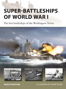 Super-Battleships of World War I (The lost battleships of the Washington Treaty) by Angus Konstam, Adam Tooby, 9781472866905