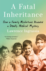 A Fatal Inheritance (How a Family Misfortune Revealed a Deadly Medical Mystery) - 9781250837233 by Lawrence Ingrassia, 9781250837233
