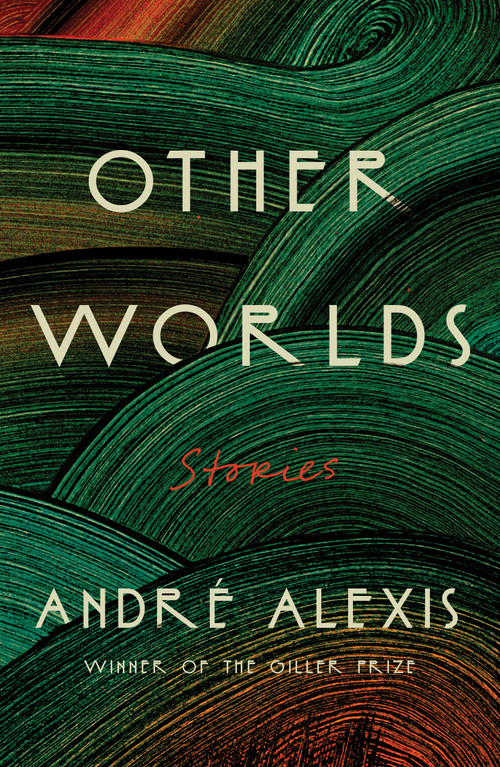 Other Worlds (Stories) by André Alexis, 9780374611408