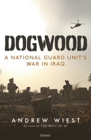 Dogwood (A National Guard unit's war in Iraq) by Andrew Wiest, 9781472863188