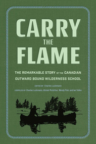 Carry the Flame (The Remarkable Story of the Canadian Outward Bound Wilderness School) by Charles Luckmann, Ian Yolles, Alistair McArthur, Wendy Pieh, 9798887621258