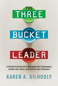 The Three Bucket Leader (A Simple Framework to Energize Your Employees, Inspire Your Team, and Fire Up Your Followers) by Karen A. Gilhooly, 9798888456279