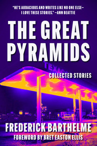 Great Pyramids (Collected Stories) by Frederick Barthelme, Bret Easton Ellis, 9781648211232