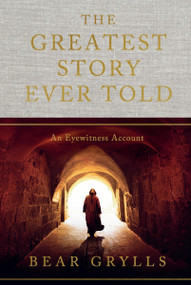 The Greatest Story Ever Told (An Eyewitness Account) - 9781399820141 by Bear Grylls, 9781399820141