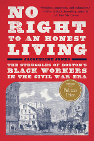 No Right to An Honest Living (Winner of the Pulitzer Prize) (The Struggles of Boston's Black Workers in the Civil War Era) - 9781541607026 by Jacqueline Jones