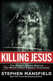 Killing Jesus (The Hidden Drama Behind the World's Most Famous Execution) by Stephen Mansfield, 9781617951879