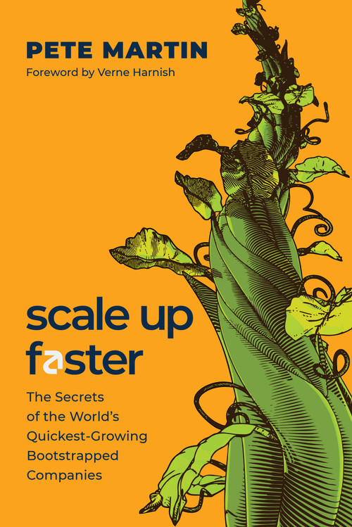 Scale Up Faster (The Secrets of the World's Quickest-Growing Bootstrapped Companies) by Pete Martin, 9781639090488